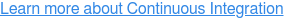 Learn more about Continuous Integration